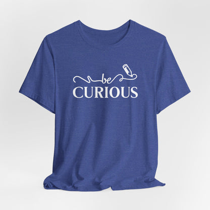 Be Curious Unisex Jersey Short Sleeve Tee